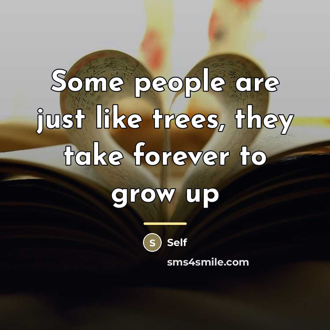 “Some people are just like trees, they take forever to…” quote by Self