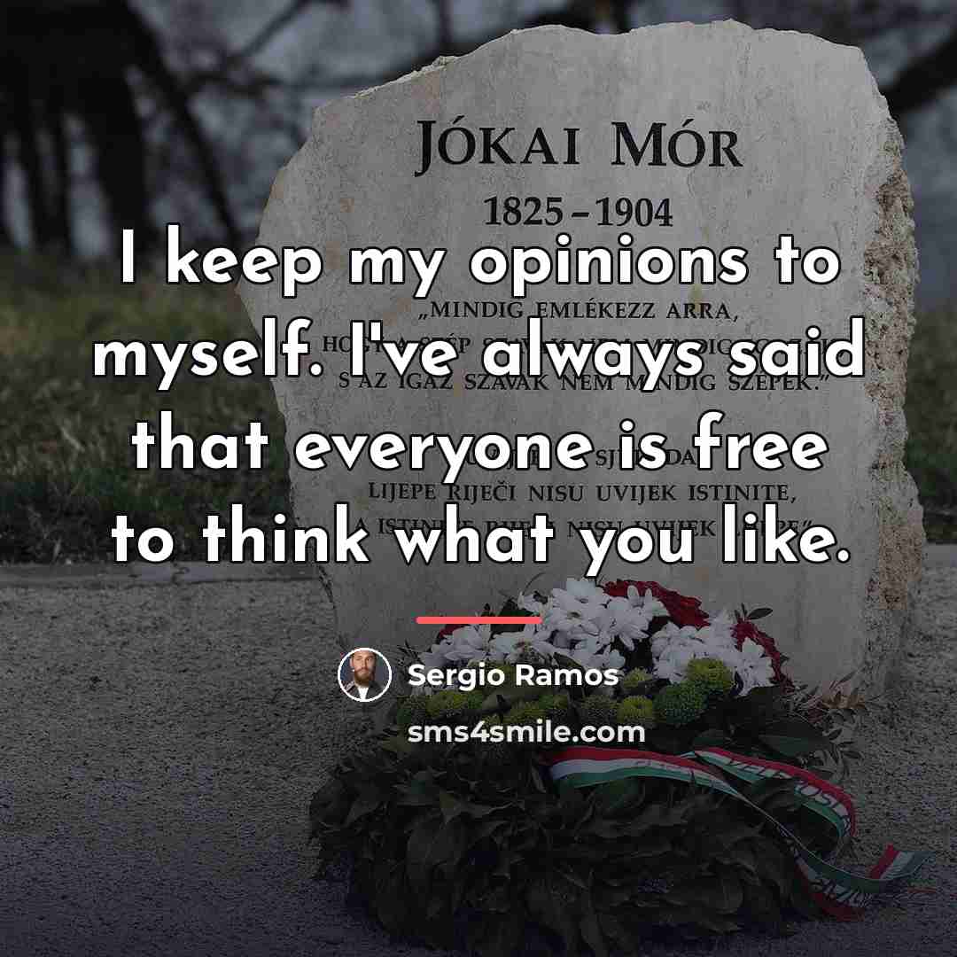 “I keep my opinions to myself. I've always said that…” quote by Sergio Ramos