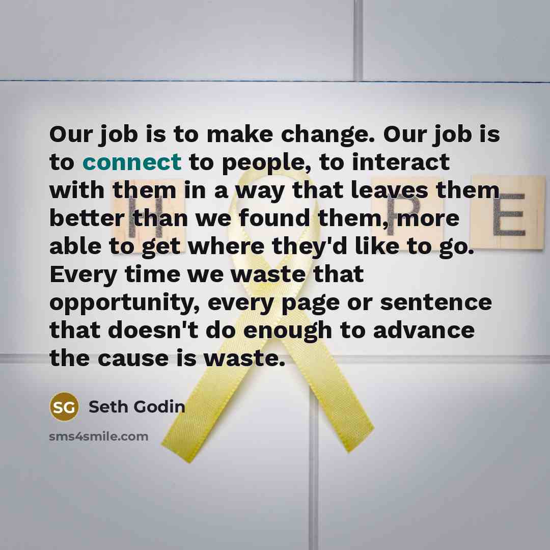 “Our job is to make change. Our job is to…” quote by Seth Godin