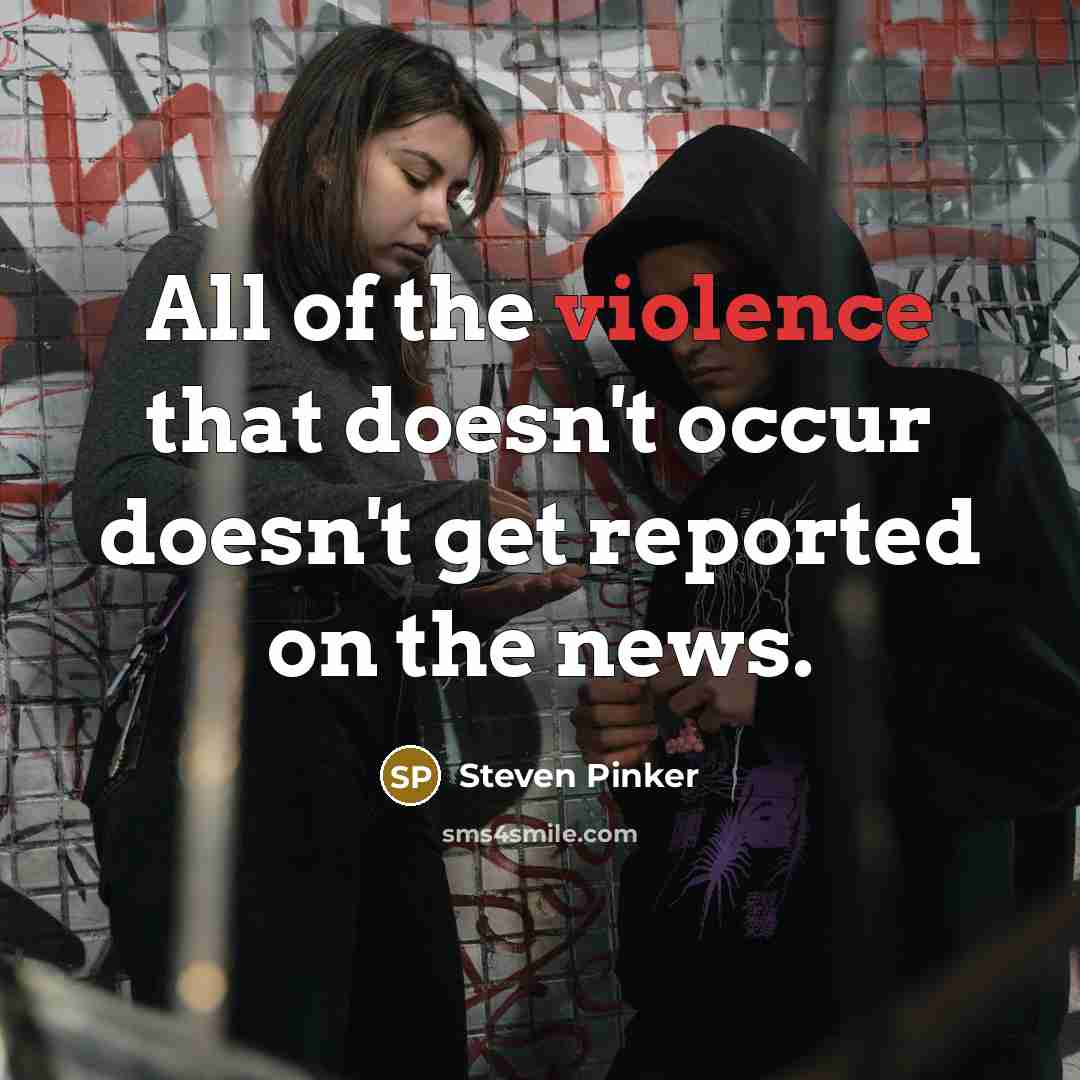“All of the violence that doesn't occur doesn't get reported…” quote by Steven Pinker