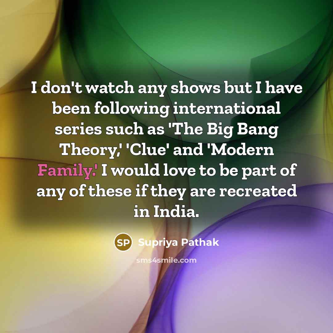 “I don't watch any shows but I have been following…” quote by Supriya Pathak