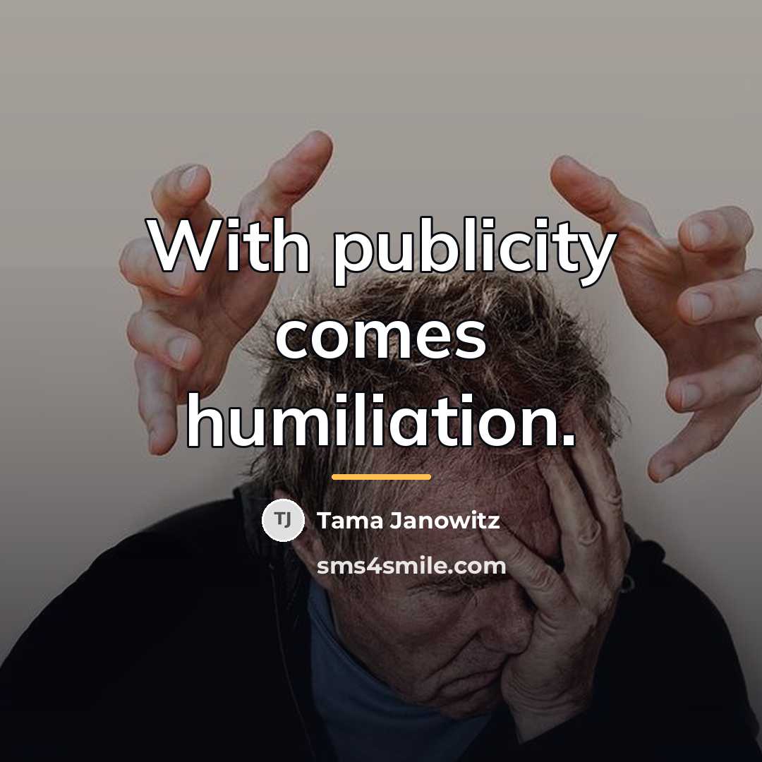 “With publicity comes humiliation.…” quote by Tama Janowitz