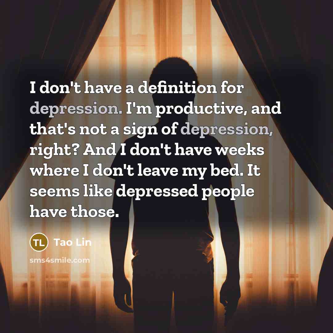 “I don't have a definition for depression. I'm productive, and…” quote by Tao Lin
