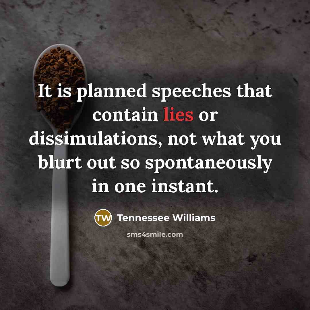“It is planned speeches that contain lies or dissimulations, not…” quote by Tennessee Williams
