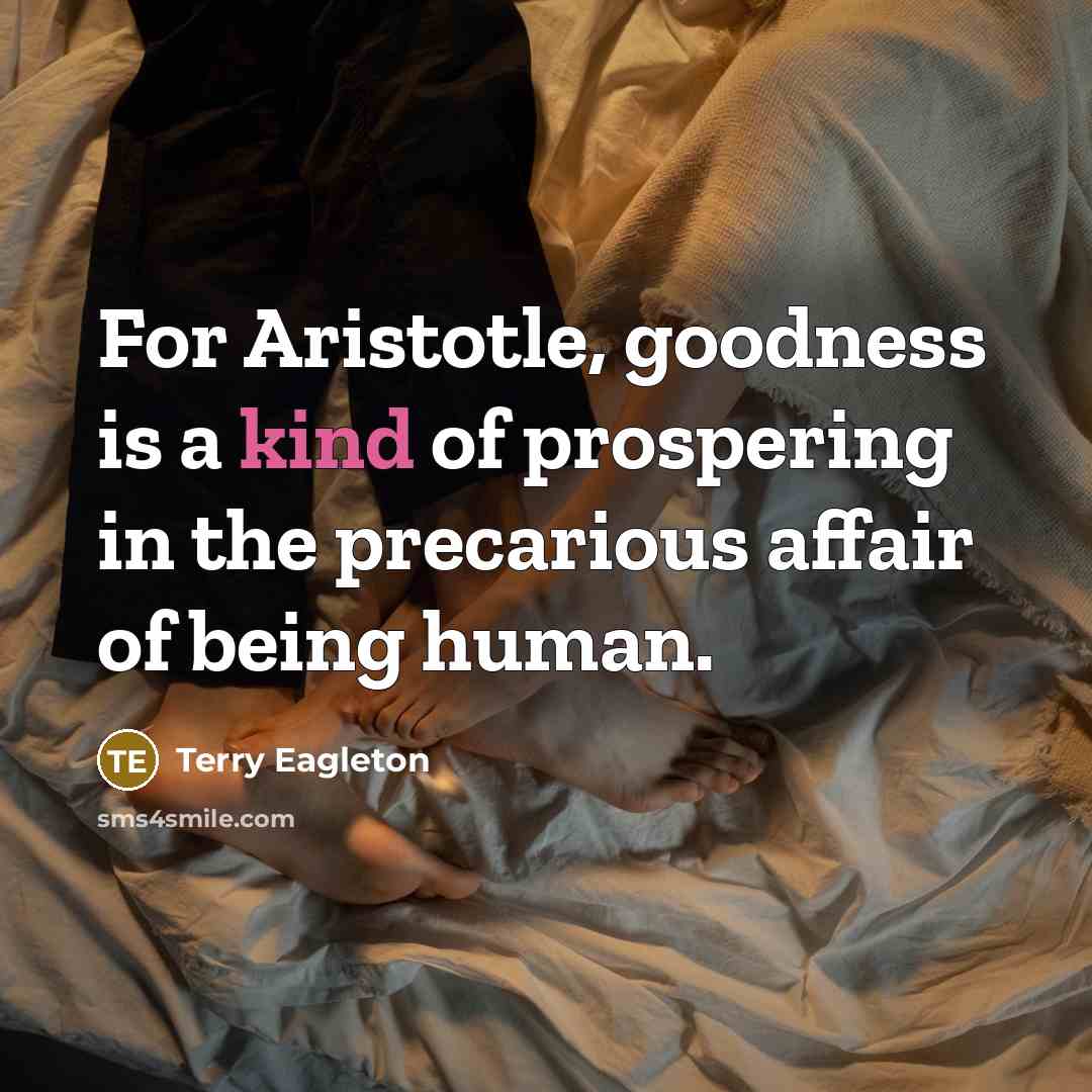 “For Aristotle, goodness is a kind of prospering in the…” quote by Terry Eagleton
