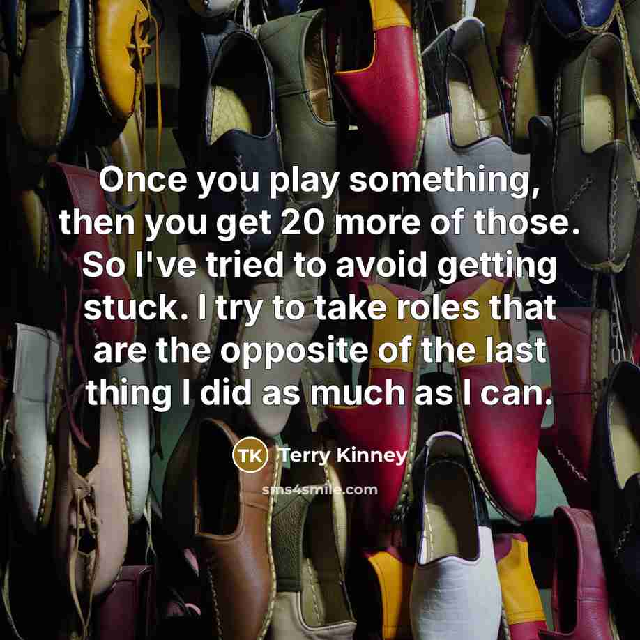 “Once you play something, then you get 20 more of…” quote by Terry Kinney