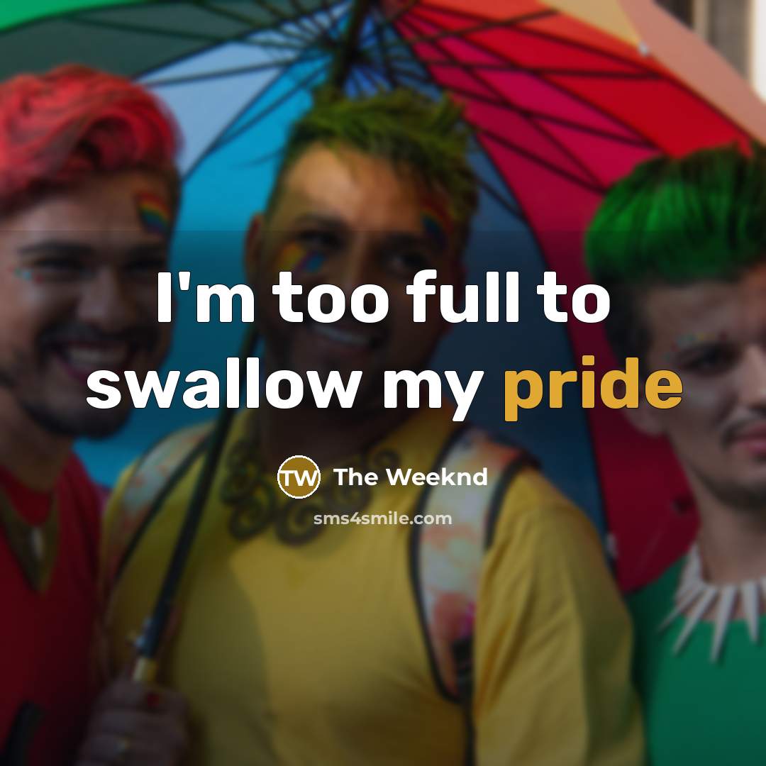 “I'm too full to swallow my pride…” quote by The Weeknd