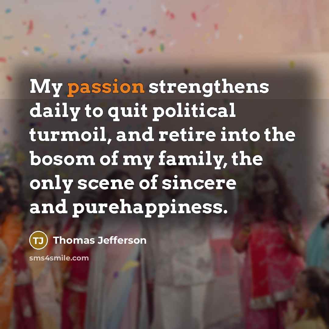 “My passion strengthens daily to quit political turmoil, and retire…” quote by Thomas Jefferson
