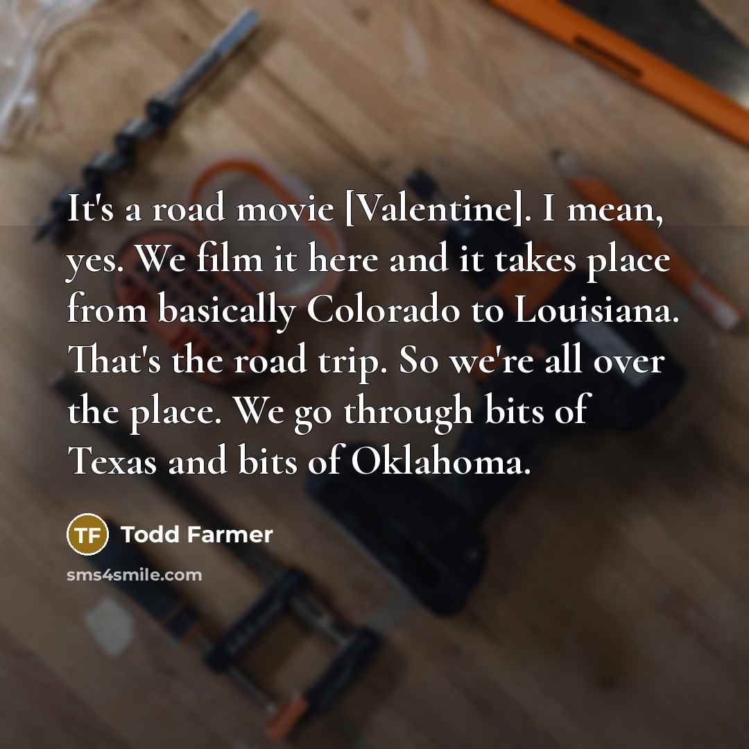 “It's a road movie [Valentine]. I mean, yes. We film…” quote by Todd Farmer