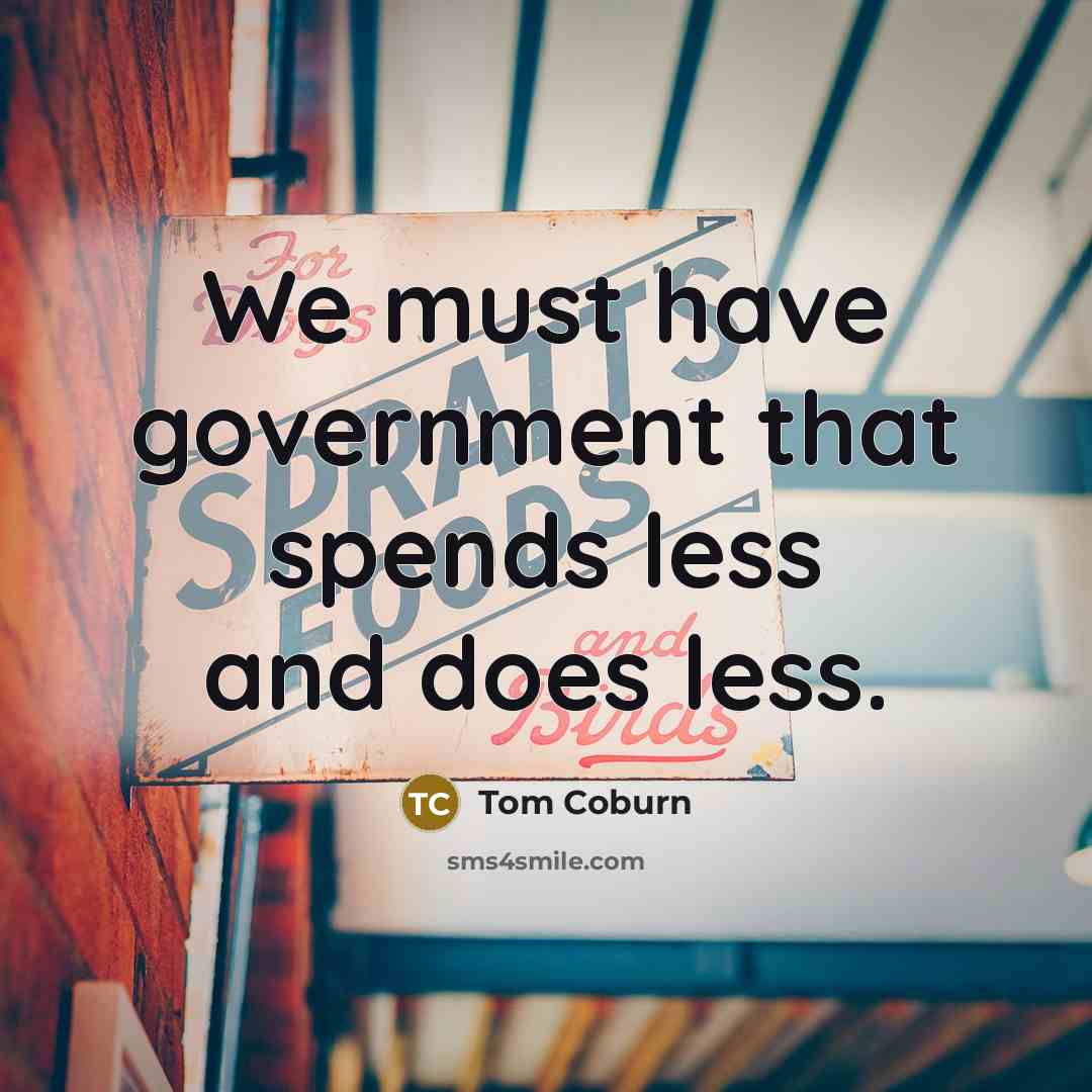 “We must have government that spends less and does less.…” quote by Tom Coburn