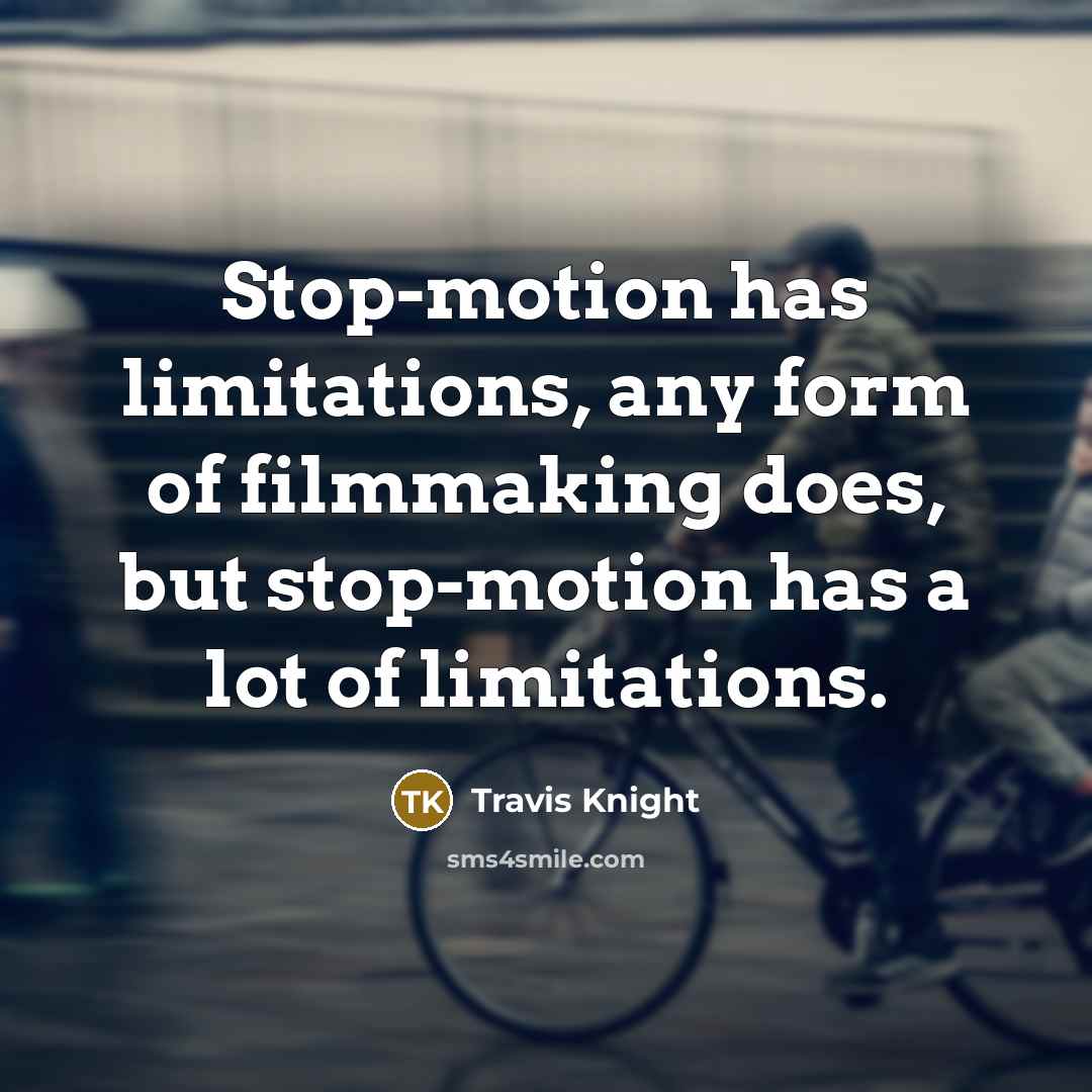“Stop-motion has limitations, any form of filmmaking does, but stop-motion…” quote by Travis Knight