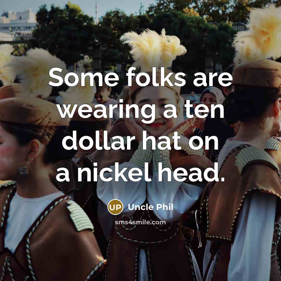 “Some folks are wearing a ten dollar hat on a…” quote by Uncle Phil