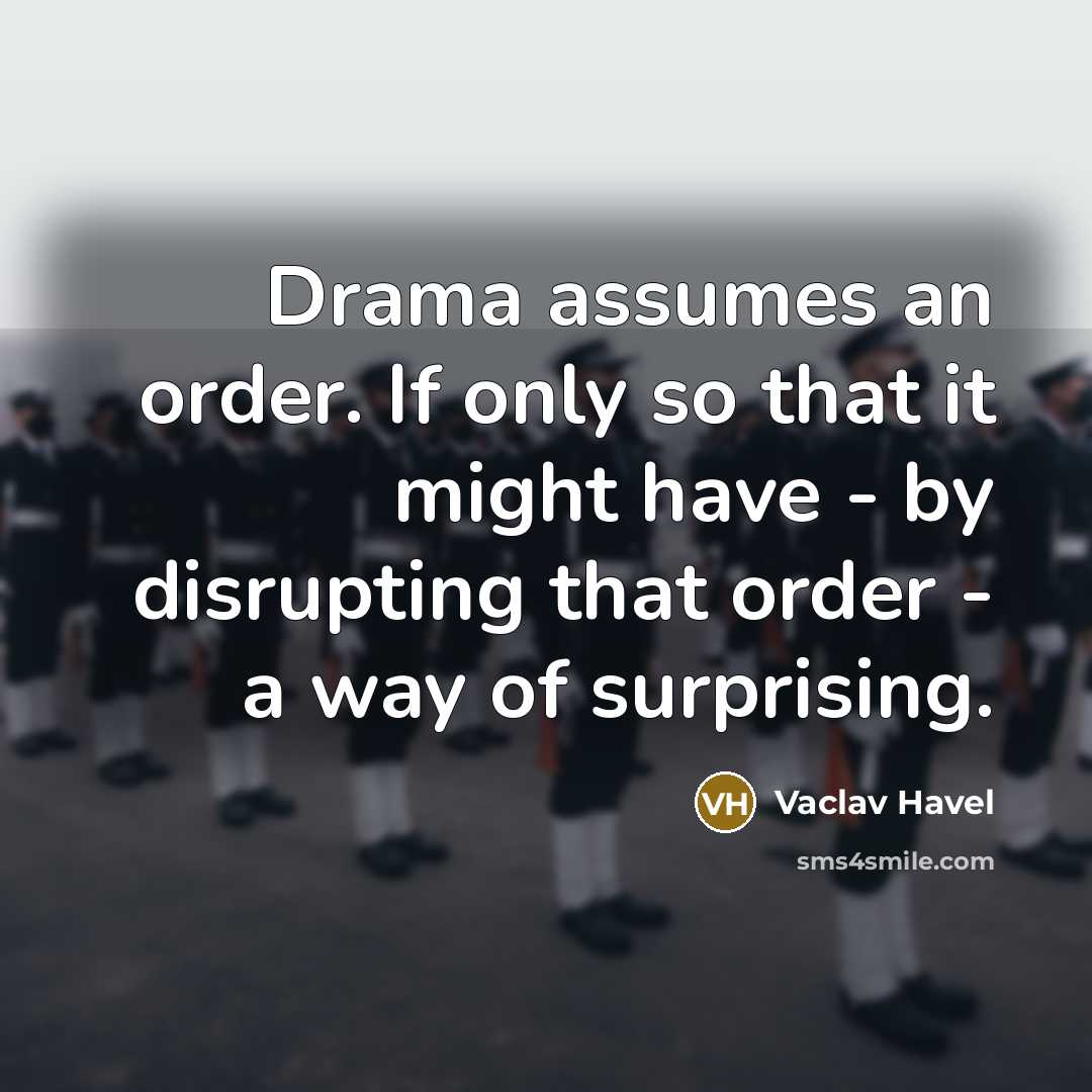 “Drama assumes an order. If only so that it might…” quote by Vaclav Havel