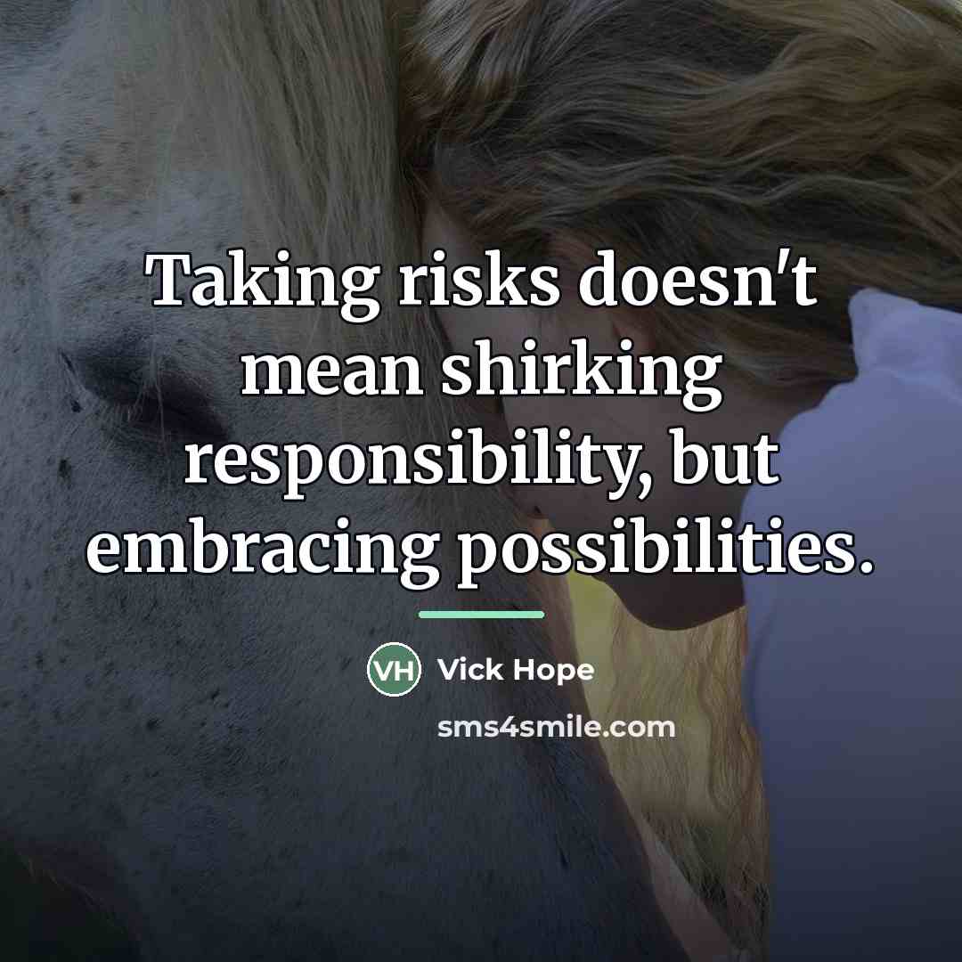 “Taking risks doesn't mean shirking responsibility, but embracing possibilities.…” quote by Vick Hope