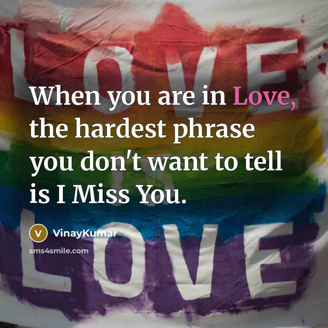 “When you are in Love, the hardest phrase you don't want to tell is I Miss You.” quote by VinayKumar