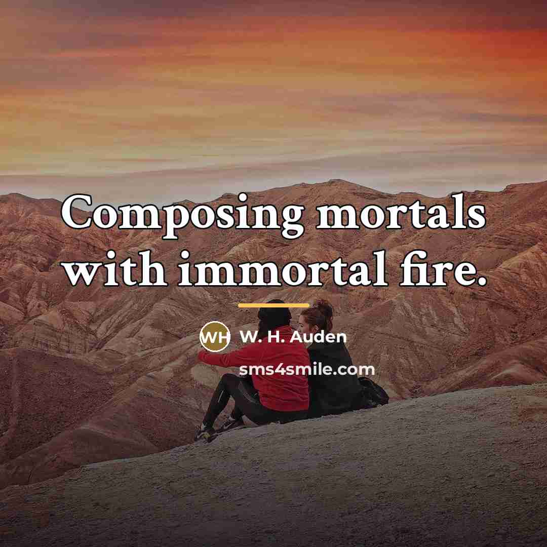 “Composing mortals with immortal fire.…” quote by W. H. Auden