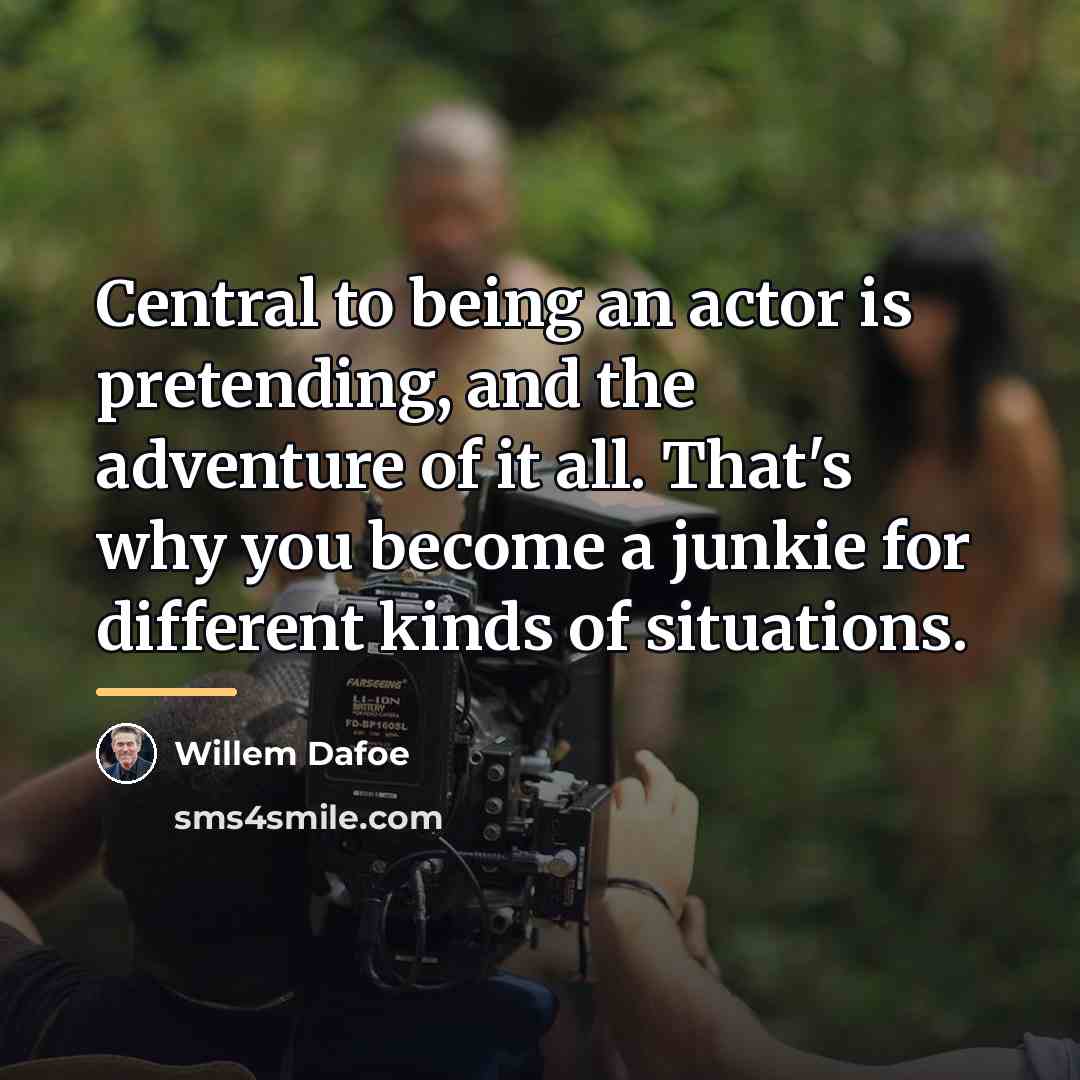 “Central to being an actor is pretending, and the adventure…” quote by Willem Dafoe