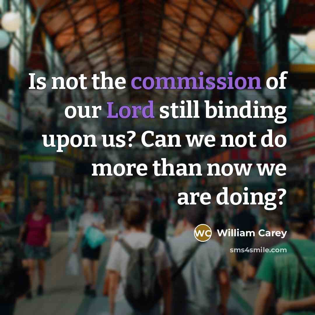 “Is not the commission of our Lord still binding upon…” quote by William Carey