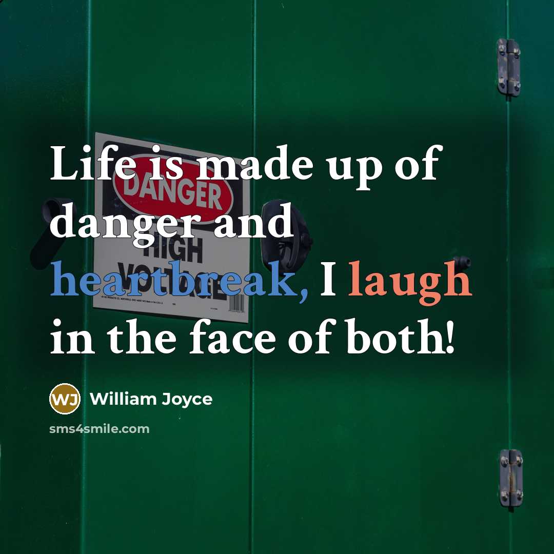 “Life is made up of danger and heartbreak, I laugh…” quote by William Joyce