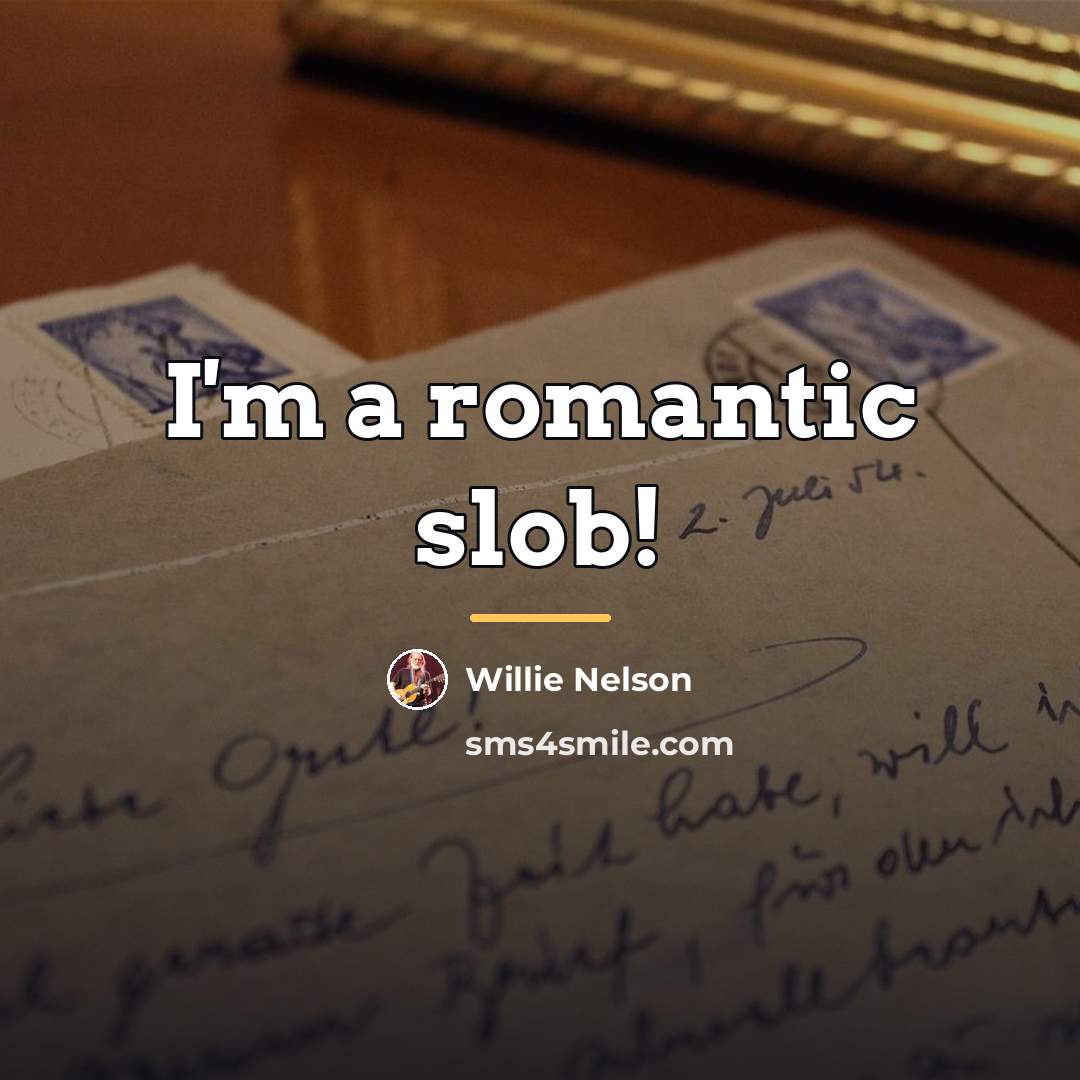 “I'm a romantic slob!…” quote by Willie Nelson