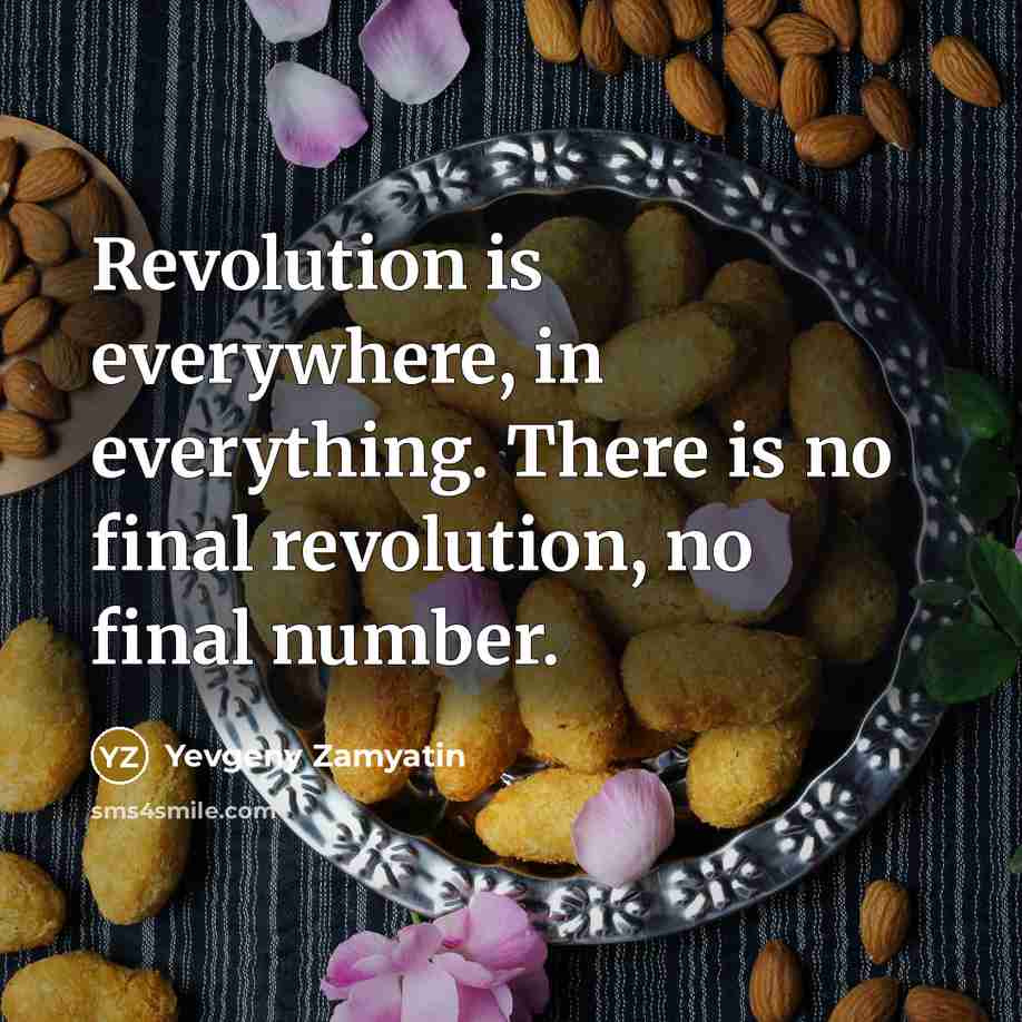“Revolution is everywhere, in everything. There is no final revolution,…” quote by Yevgeny Zamyatin