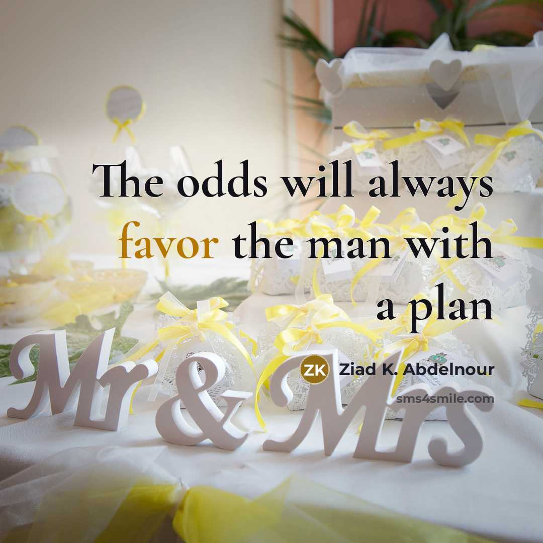 “The odds will always favor the man with a plan…” quote by Ziad K. Abdelnour