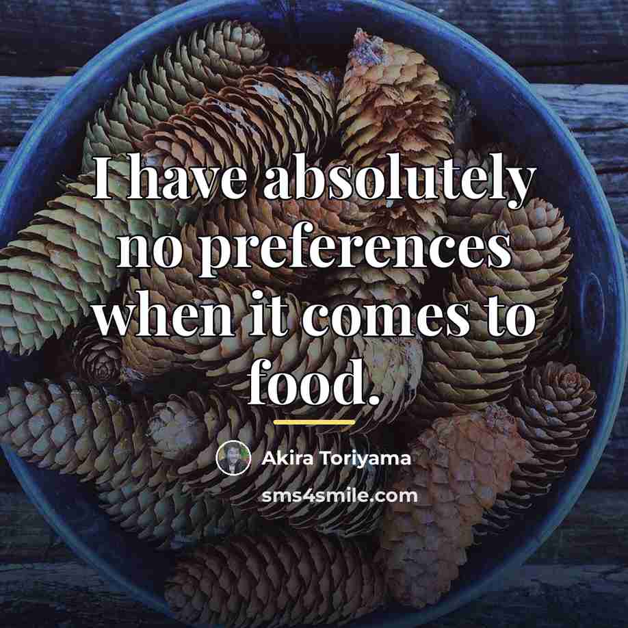 “I have absolutely no preferences when it comes to food.…” quote by Akira Toriyama