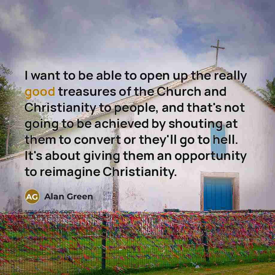 “I want to be able to open up the really…” quote by Alan Green