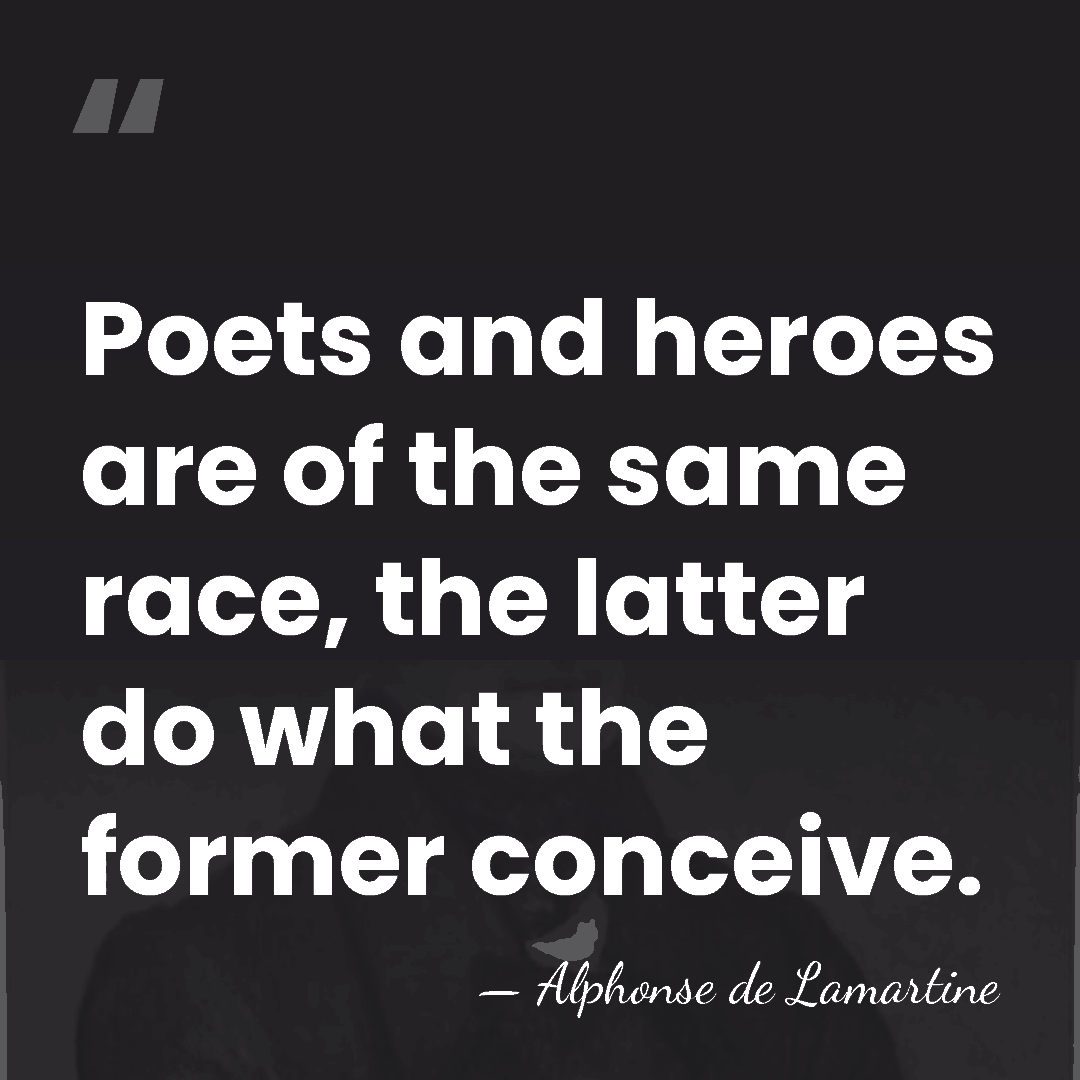 Poets and heroes are of the same race, the latter do what&hellip; - Alphonse de Lamartine
