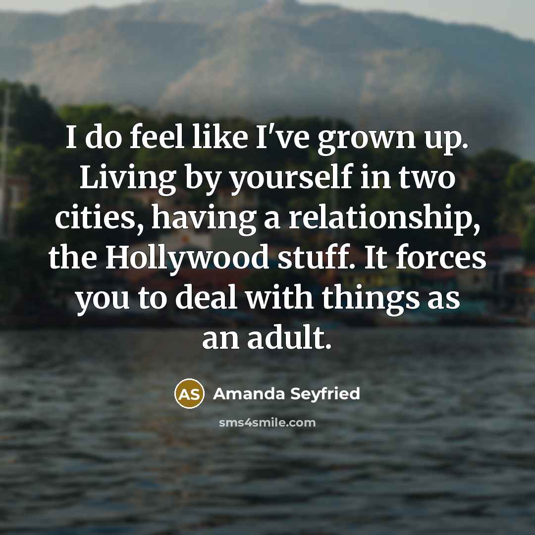“I do feel like I've grown up. Living by yourself…” quote by Amanda Seyfried
