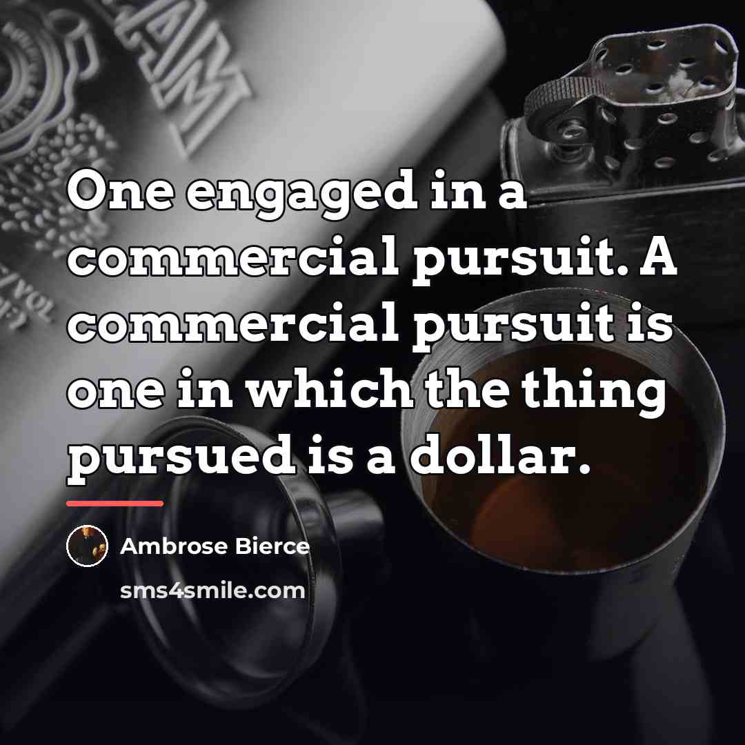 “One engaged in a commercial pursuit. A commercial pursuit is…” quote by Ambrose Bierce