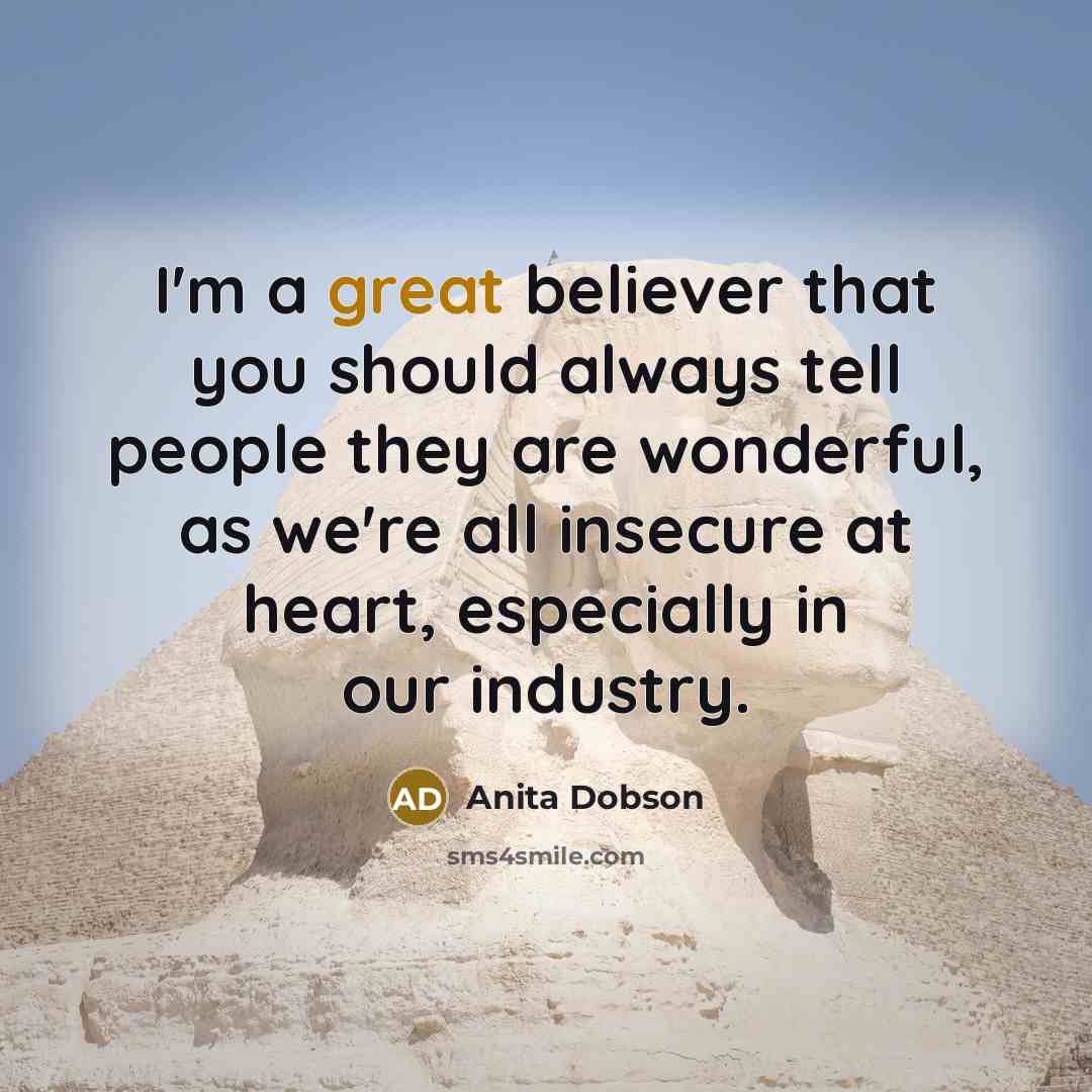 “I'm a great believer that you should always tell people…” quote by Anita Dobson