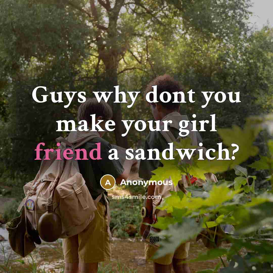 “Guys why dont you make your girl friend a sandwich?…” quote by Anonymous