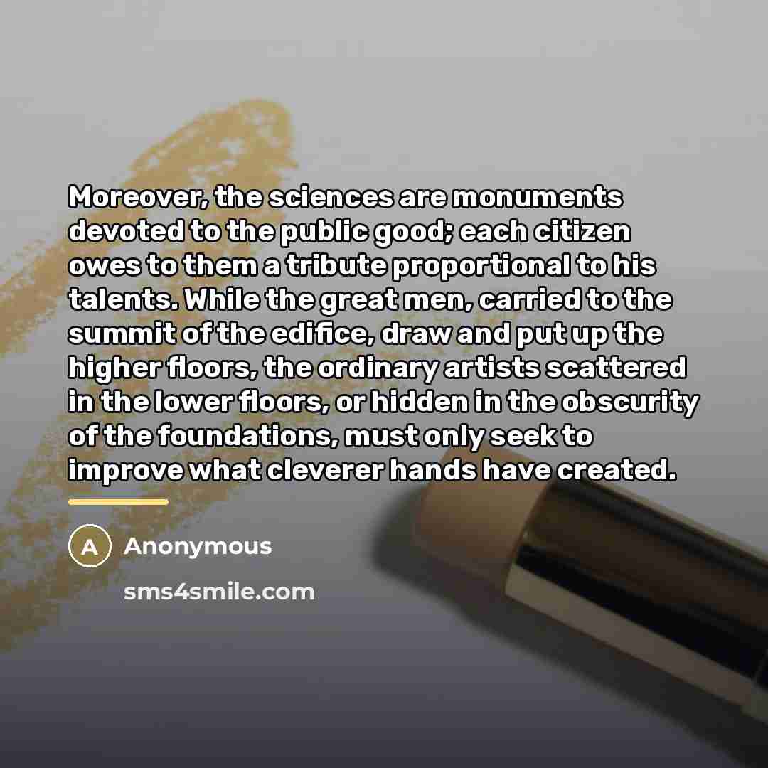 “Moreover, the sciences are monuments devoted to the public good;…” quote by Anonymous