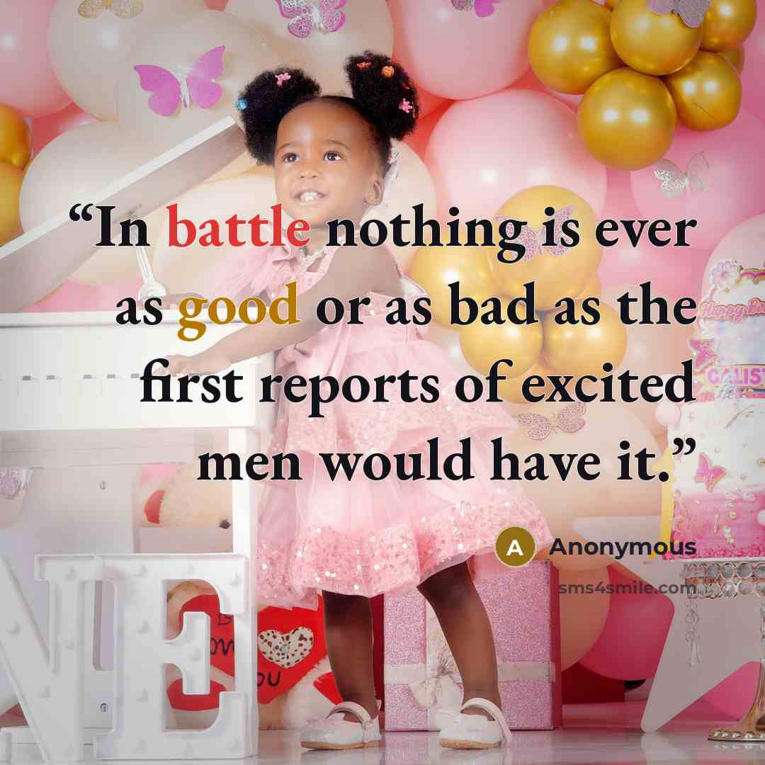“In battle nothing is ever as good or as bad as the first reports of excited men would have it.” quote by Anonymous