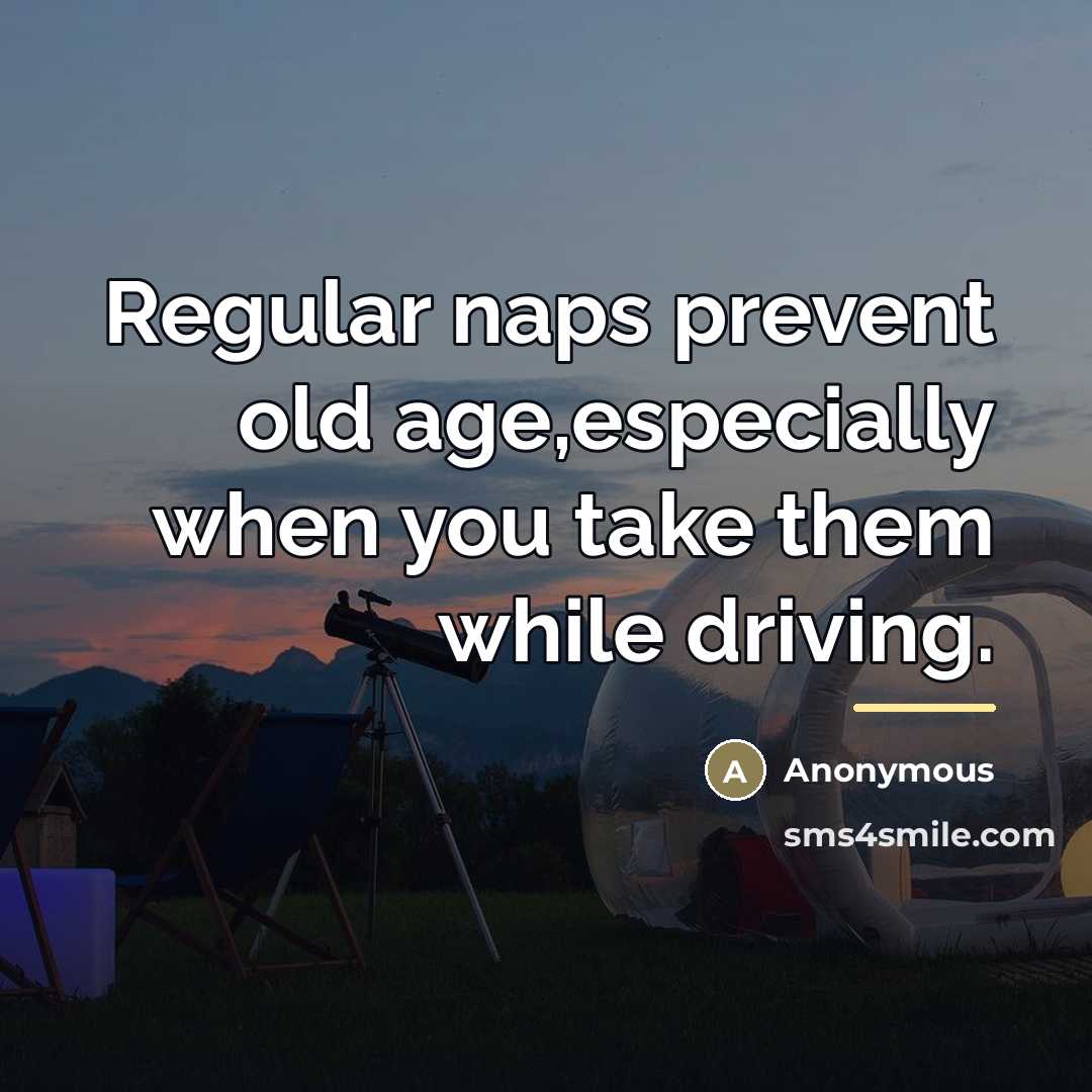 “Regular naps prevent old age,especially when you take them while…” quote by Anonymous