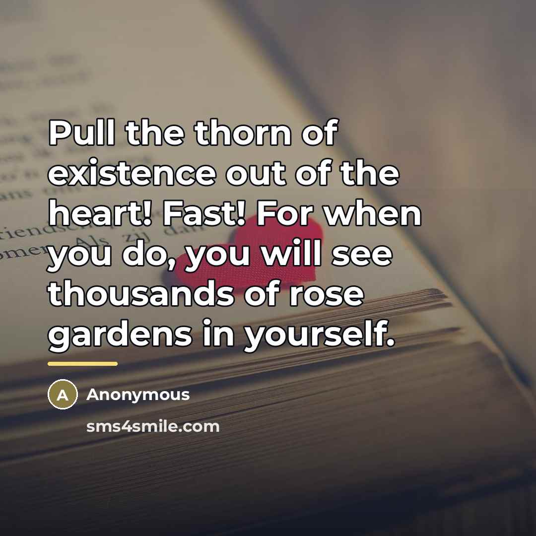 “Pull the thorn of existence out of the heart! Fast!…” quote by Anonymous