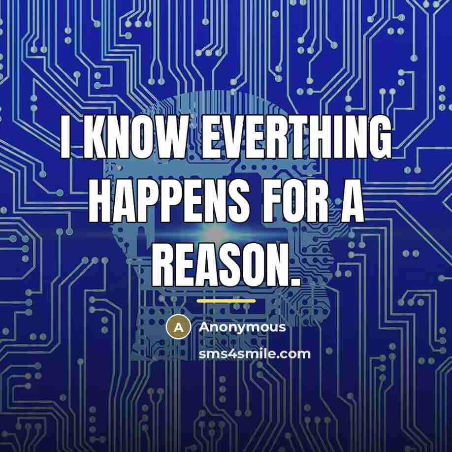 “I know everthing happens for a reason.…” quote by Anonymous