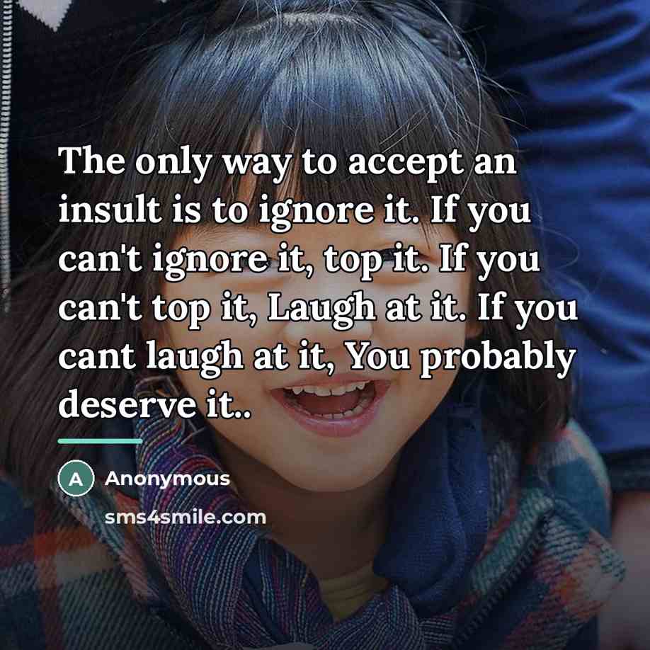 “The only way to accept an insult is to ignore…” quote by Anonymous