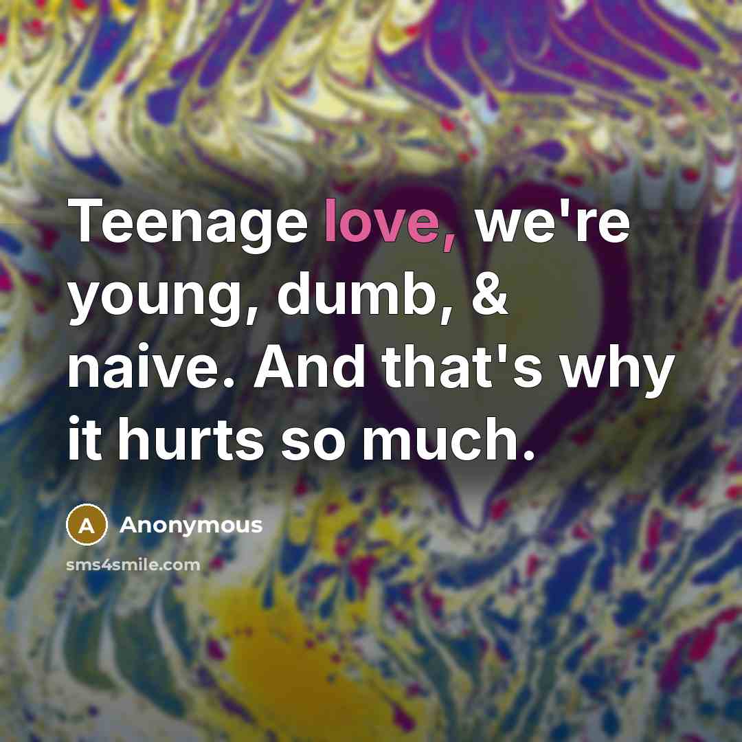 “Teenage love, we're young, dumb, & naive. And that's why…” quote by Anonymous