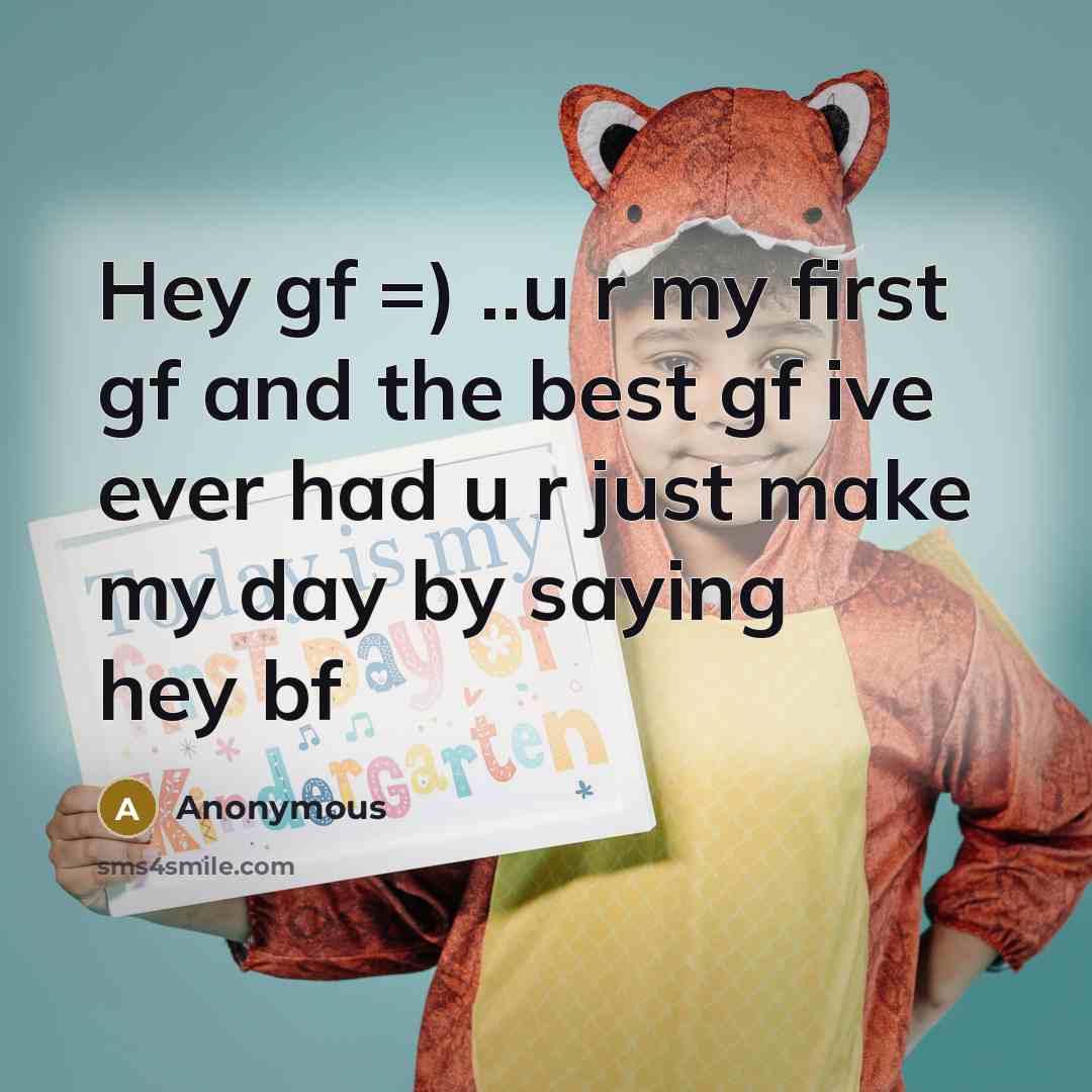 “Hey gf =) ..u r my first gf and the best gf ive ever had u r just make my day by saying hey bf” quote by Anonymous