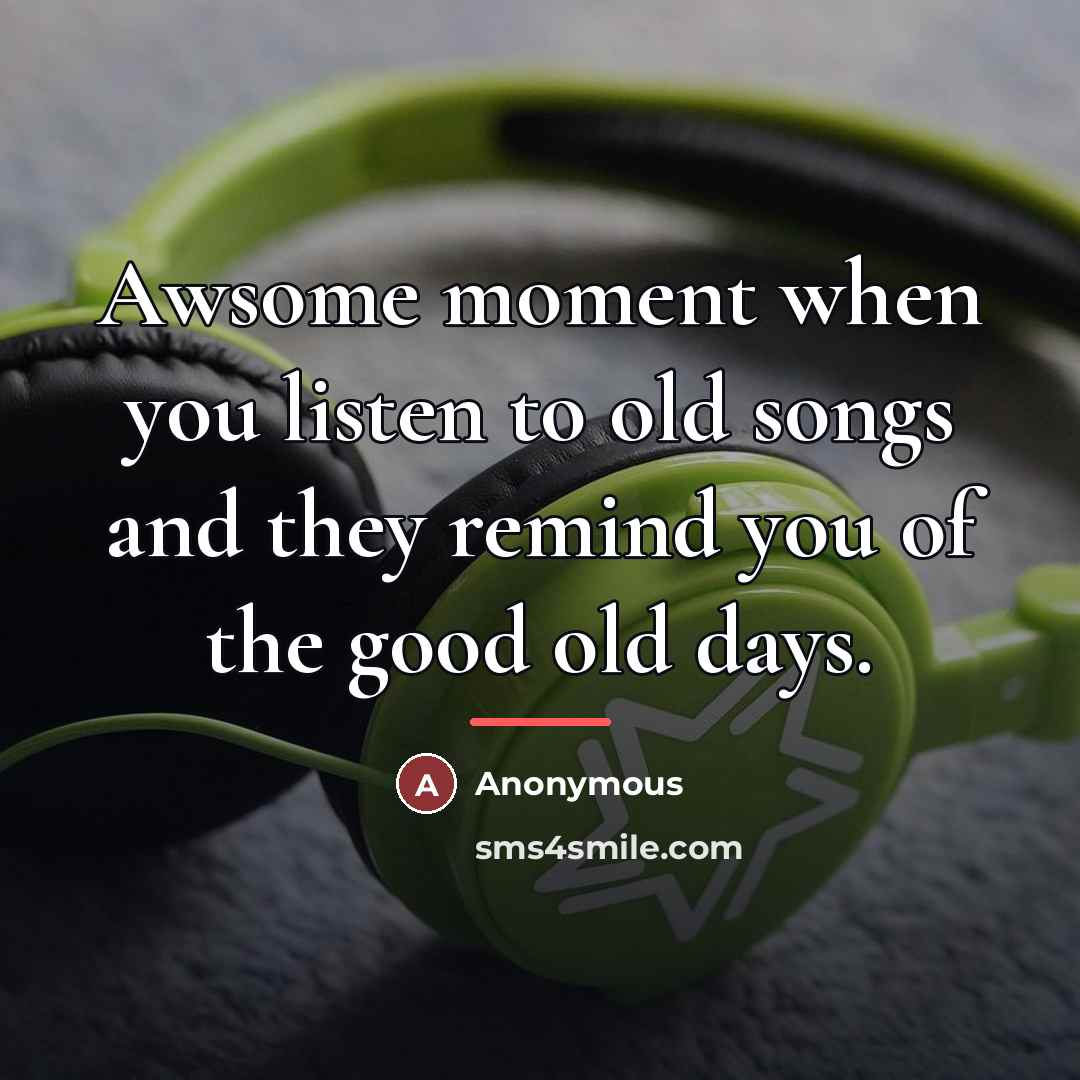“Awsome moment when you listen to old songs and they…” quote by Anonymous