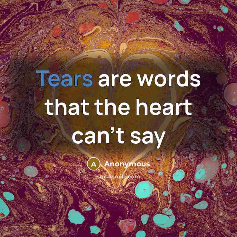 “Tears are words that the heart can't say” quote by Anonymous