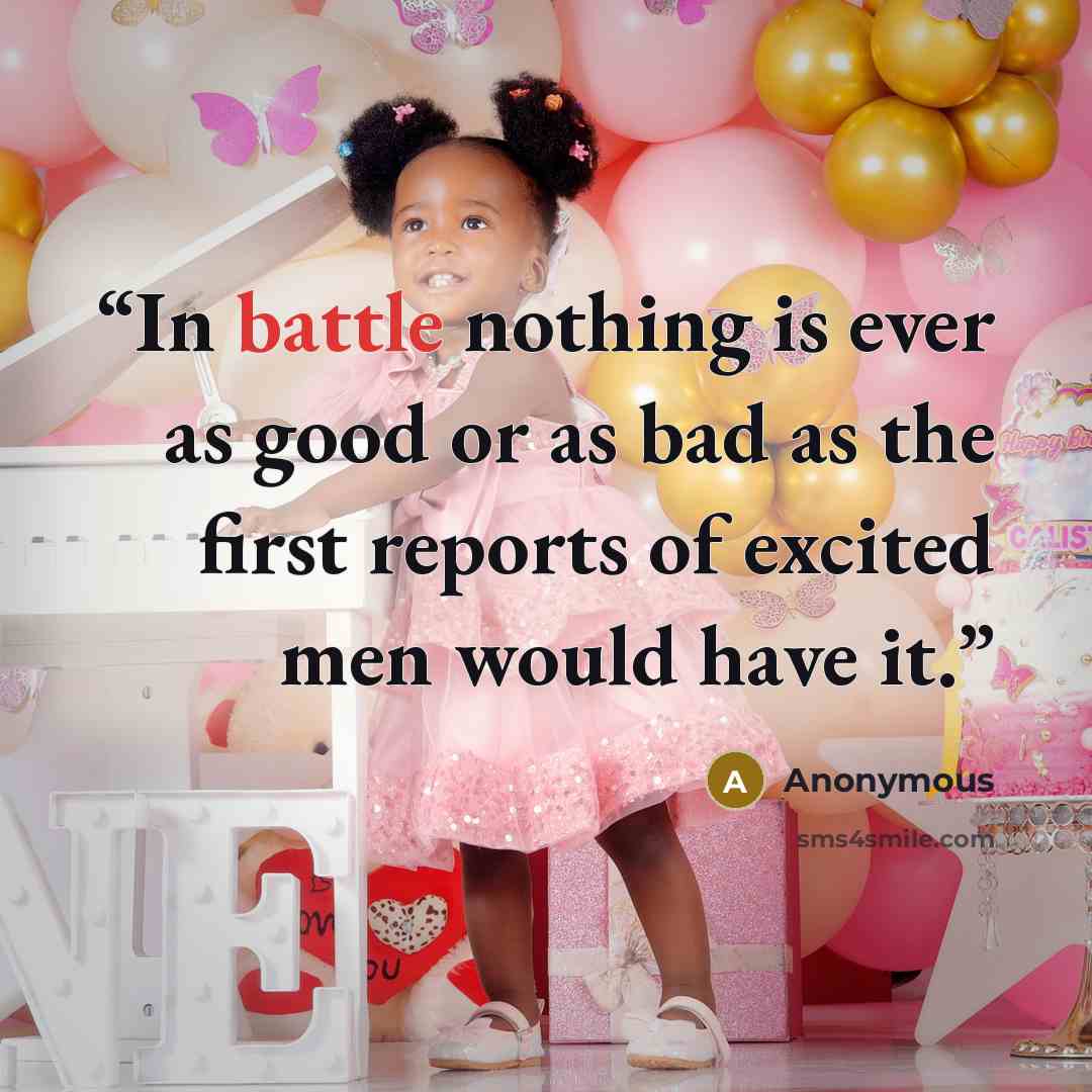 “In battle nothing is ever as good or as bad as the first reports of excited men would have it.” quote by Anonymous