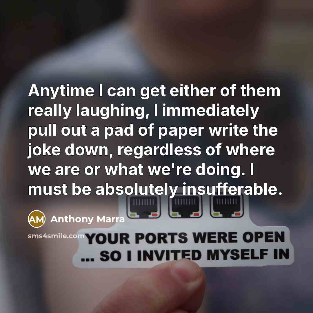 “Anytime I can get either of them really laughing, I…” quote by Anthony Marra