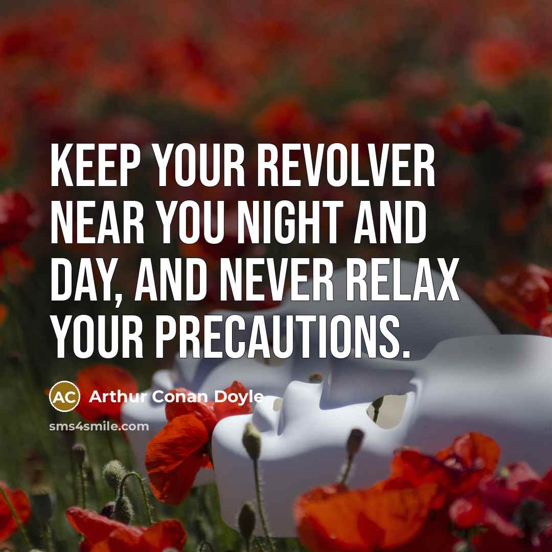 “Keep your revolver near you night and day, and never…” quote by Arthur Conan Doyle