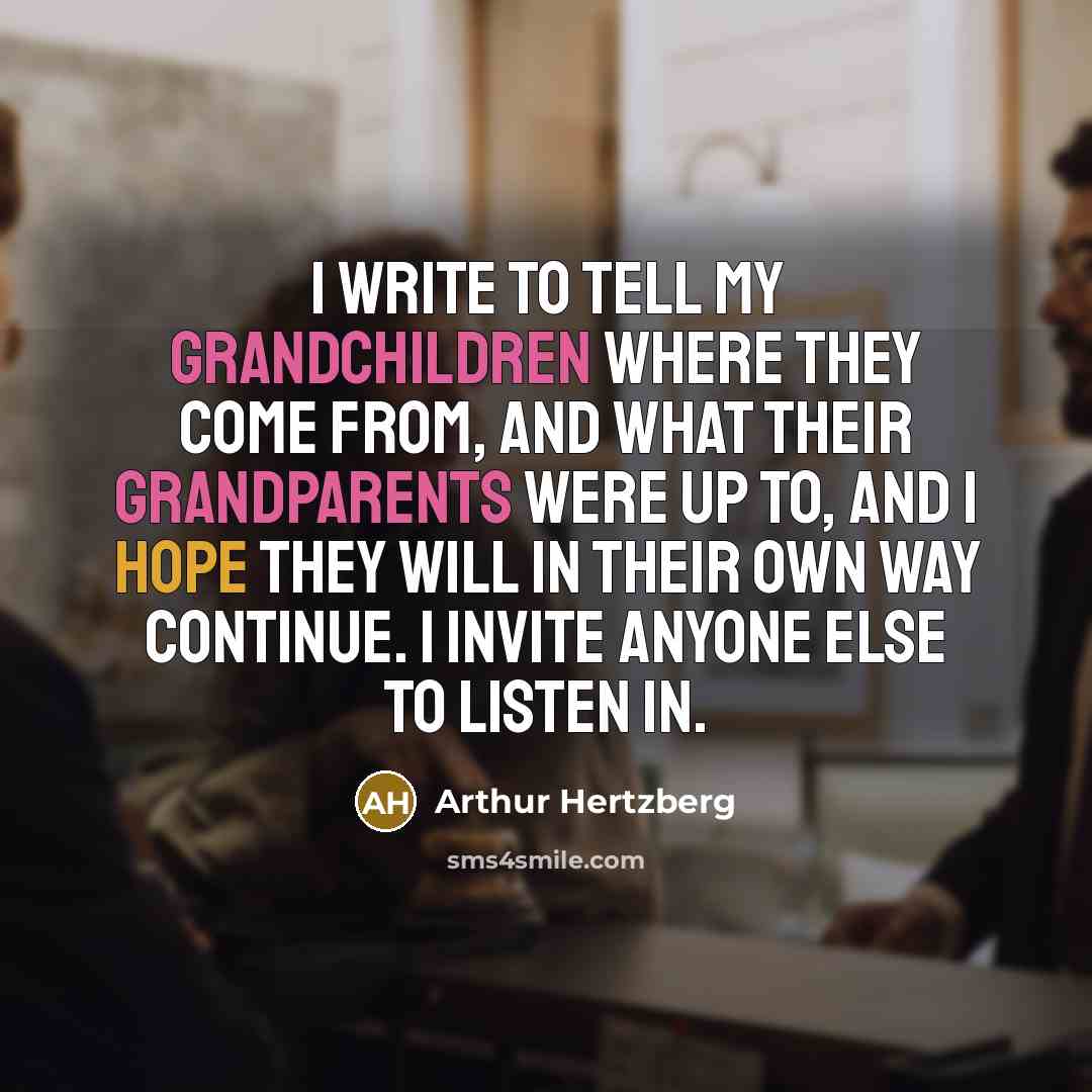 “I write to tell my grandchildren where they come from,…” quote by Arthur Hertzberg