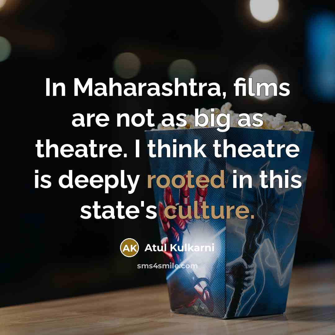 “In Maharashtra, films are not as big as theatre. I…” quote by Atul Kulkarni