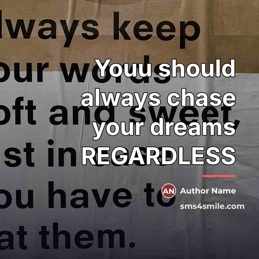 “Youu should always chase your dreams REGARDLESS…” quote by Author Name
