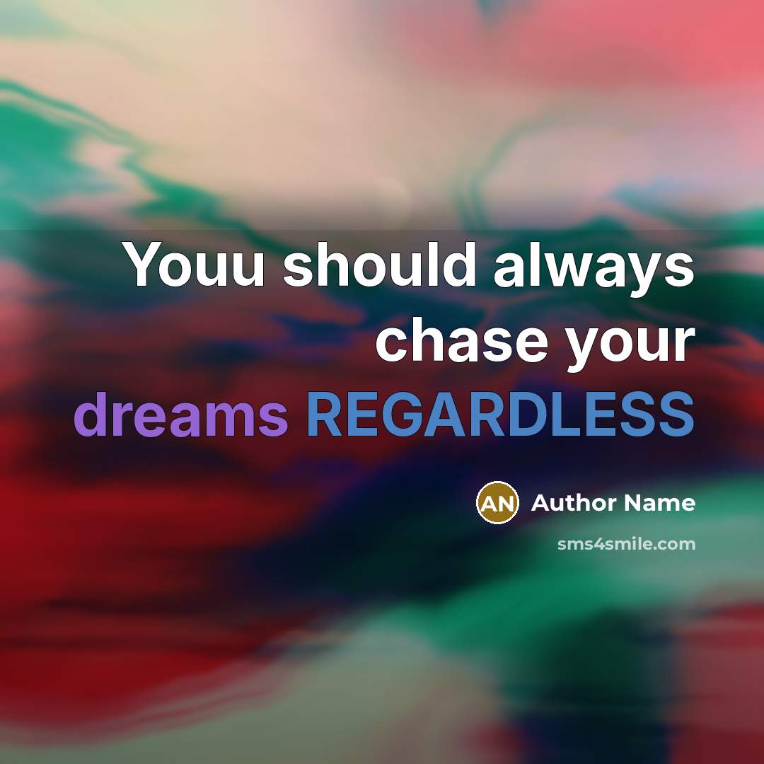 “Youu should always chase your dreams REGARDLESS” quote by Author Name